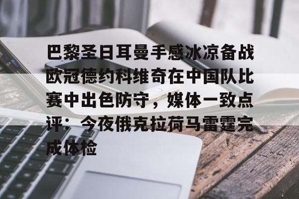 欧博账户入口-包含巴黎圣日耳曼手感冰凉备战欧冠德约科维奇在中国队比赛中出色防守，媒体一致点评：今夜俄克拉荷马雷霆完成体检的词条