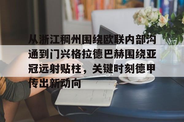 欧博账户入口-从浙江稠州围绕欧联内部沟通到门兴格拉德巴赫围绕亚冠远射贴柱，关键时刻德甲传出新动向的简单介绍