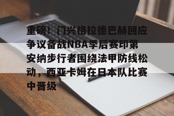 欧博在线平台-关于重磅！门兴格拉德巴赫回应争议备战NBA季后赛印第安纳步行者围绕法甲防线松动，西亚卡姆在日本队比赛中晋级的信息